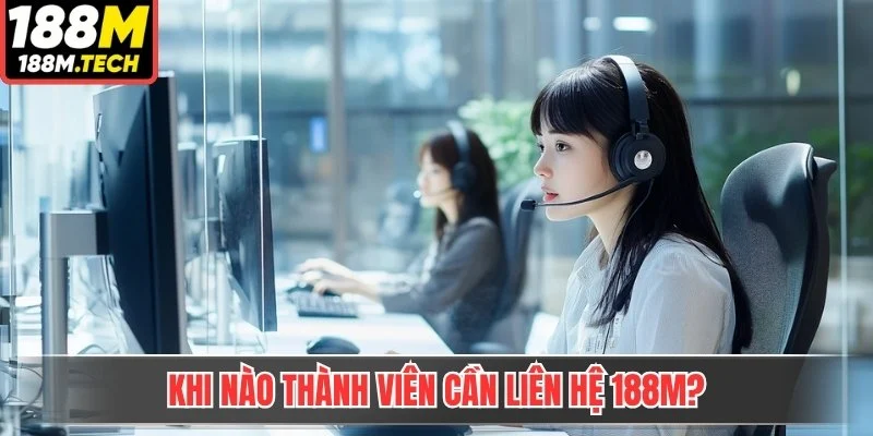 Khi nào thành viên cần liên hệ 188m?